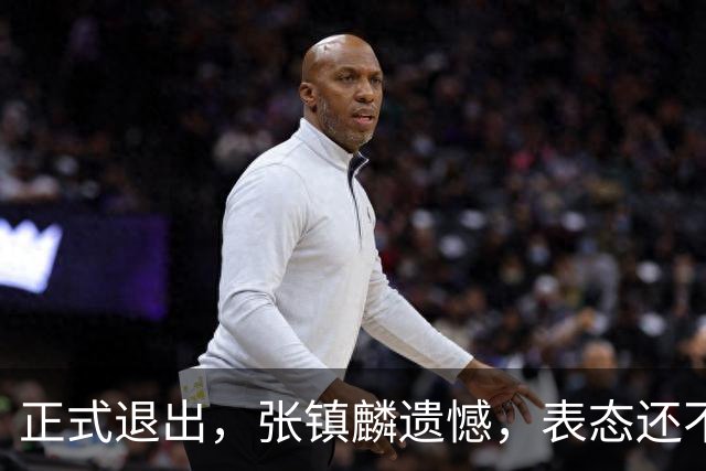 正式退出，张镇麟遗憾，表态还不错，名单公布，名帅表态